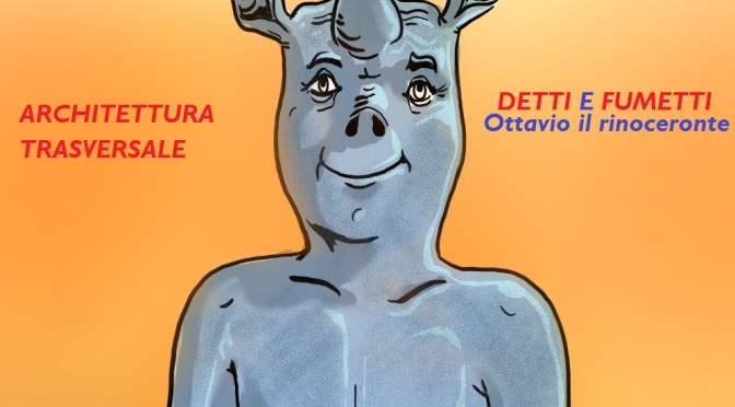 DETTI E FUMETTI E’ ARCHITETTURA TRASVERSALE – La presentazione di OTTAVIO IL RINOCERONTE