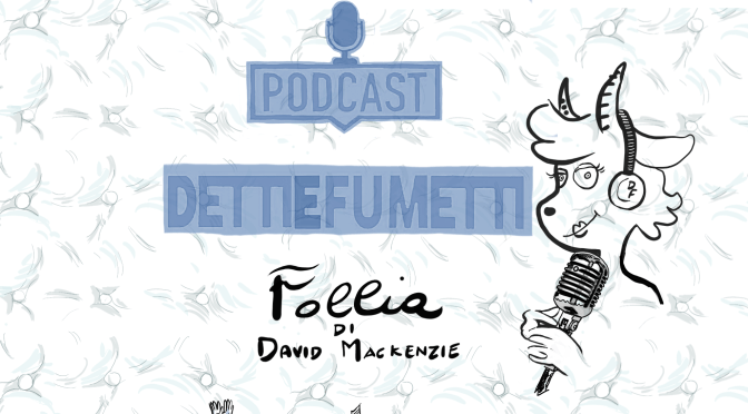 FOLLIA- IL PODCAST       DI DDD DILETTI DAL DIVANO -LA RUBRICA DI GABRIELLA GRIFO’ PER DETTI E FUMETTI