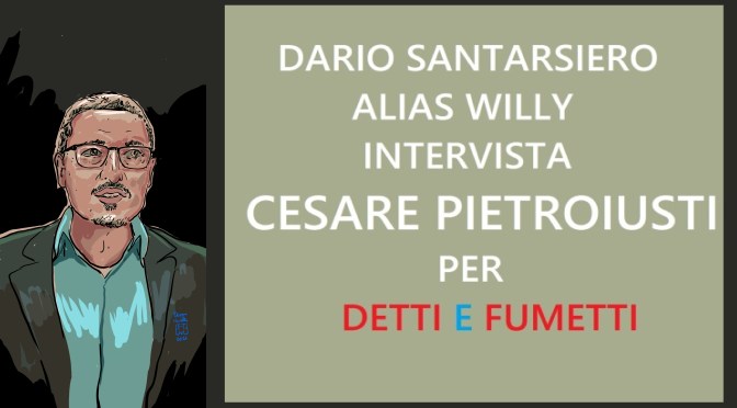 DARIO SANTARSIERO -WILLY INTERVISTA  CESARE PIETROIUSTI per DETTI E FUMETTI
