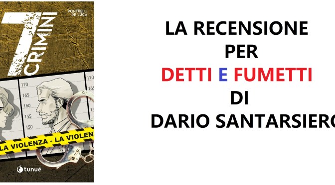 7 CRIMINI – LA VIOLENZA  Il Graphic Novel Edito da TUNUE – LA RECENSIONE DI DARIO SANTARSIERO PER DETTI E FUMETTI