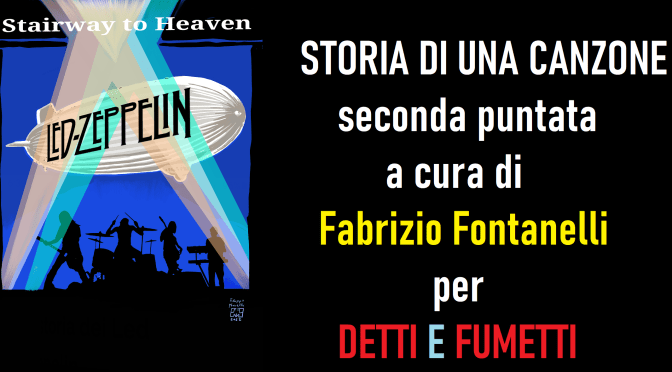 I LED ZEPPELIN – STAIRWAY TO HEAVEN – Storia di una canzone- Seconda puntata a cura di  Fabrizio Fontanelli  per DETTI E FUMETTI