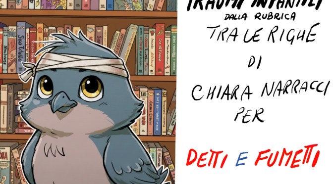 TRAUMI INFANTILI- TRA LE RIGHE, LA RUBRICA DI CHIARA NARRACCI PER DETTI E FUMETTI